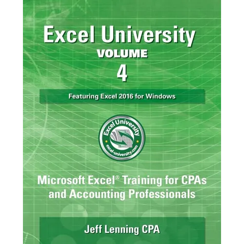 Excel University Volume 4 - Featuring Excel 2016 for Windows: Microsoft Excel Training for CPAs and Accounting Professionals - Paperback