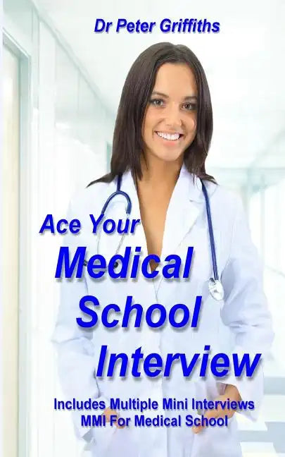 Ace Your Medical School Interview: Includes Multiple Mini Interviews MMI For Medical School - Paperback