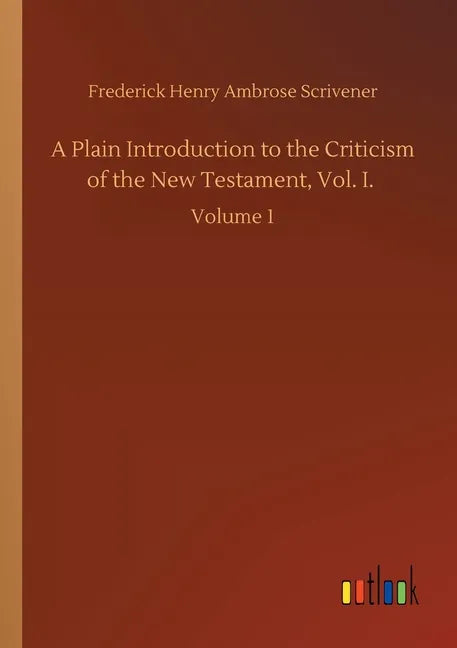 A Plain Introduction to the Criticism of the New Testament, Vol. I.: Volume 1 - Paperback