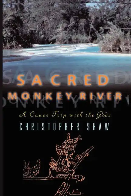 Sacred Monkey River: A Canoe Trip with the Gods - Paperback