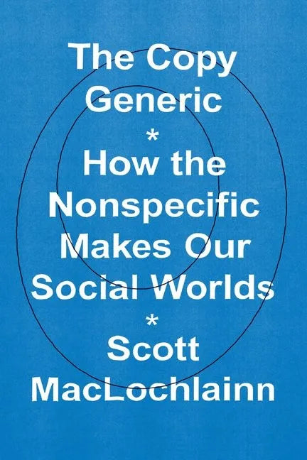 The Copy Generic: How the Nonspecific Makes Our Social Worlds - Hardcover