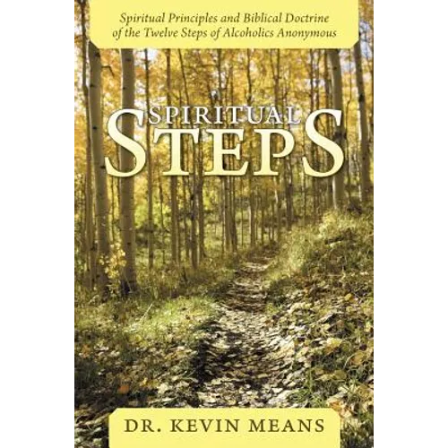Spiritual Steps: Spiritual Principles and Biblical Doctrine of the Twelve Steps of Alcoholics Anonymous - Paperback