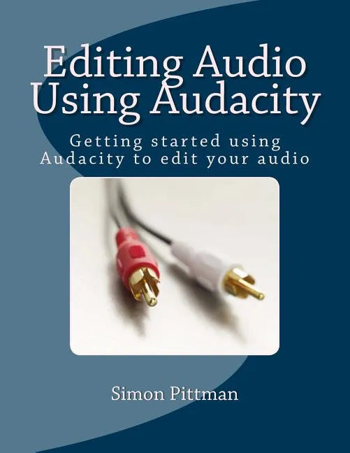 Editing Audio Using Audacity: Getting started using Audacity to edit your audio - Paperback
