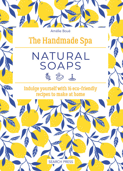 The Handmade Spa: Natural Soaps: Indulge Yourself with 16 Eco-Friendly Recipes to Make at Home - Hardcover