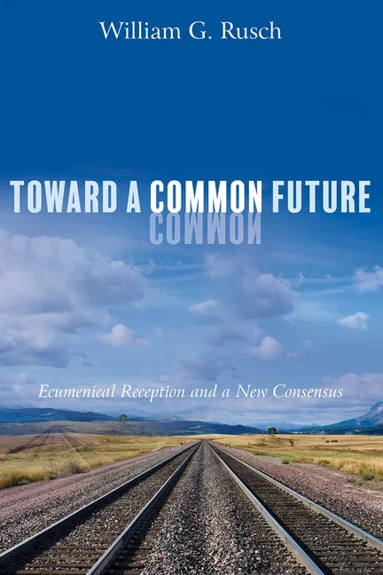 Toward a Common Future: Ecumenical Reception and a New Consensus - Hardcover