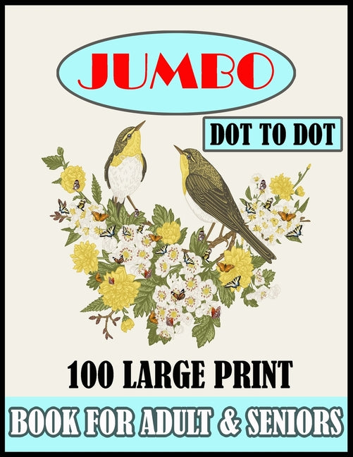 100 Large Print Jumbo Dot To Dot Book For Adult & Seniors: Large Print Easy Dot To Dot-Flowers, Animals, Fish, Butterflies, Birds, And More - Paperback