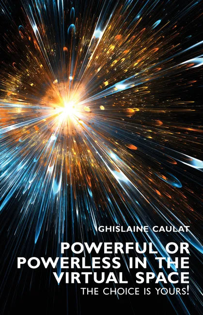 Powerful or Powerless in the Virtual Space: The Choice is Yours ! - Paperback