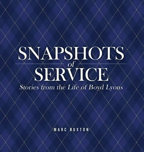 Snapshots of Service: Stories from the Life of Boyd Lyons - Hardcover