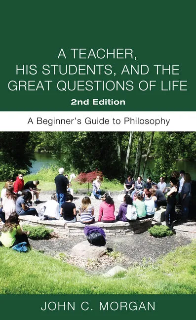 A Teacher, His Students, and the Great Questions of Life, Second Edition: A Beginner's Guide to Philosophy - Paperback
