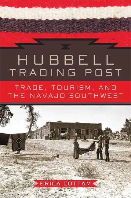 Hubbell Trading Post: Trade, Tourism, and the Navajo Southwest - Hardcover