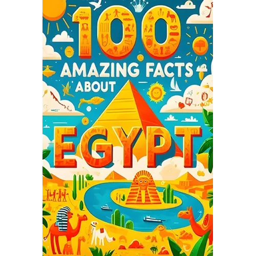 100 Amazing Facts About Egypt: Mind-Blowing Fun Facts About Egypt, Interesting Facts About Egypt for Smart Kids, Everything Young Children's Should t - Paperback