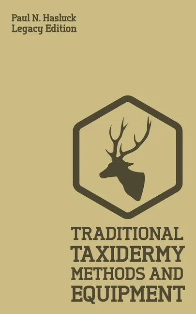 Traditional Taxidermy Methods And Equipment (Legacy Edition): A Practical Taxidermist Manual For Skinning, Stuffing, Preserving, Mounting And Displayi - Paperback