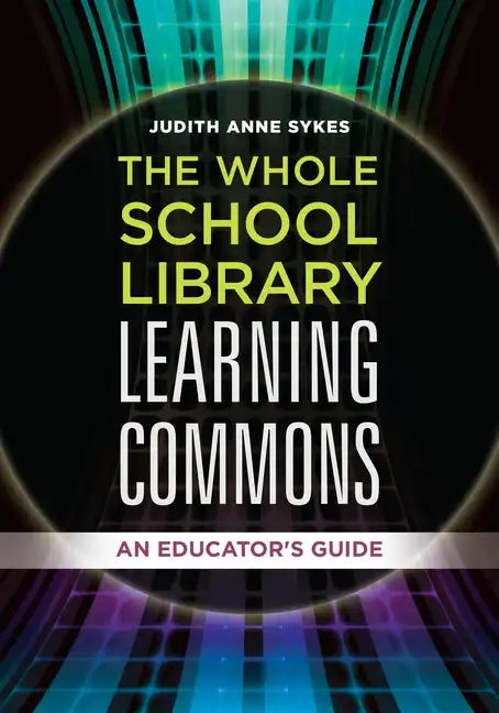 The Whole School Library Learning Commons: An Educator's Guide - Paperback