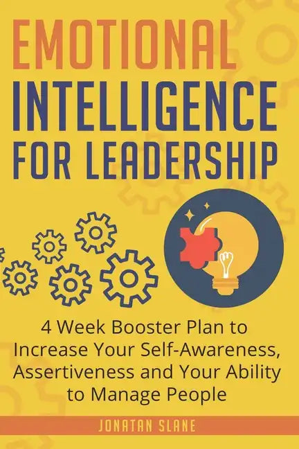 Emotional Intelligence for Leadership: 4 Week Booster Plan to Increase Your Self-Awareness, Assertiveness and Your Ability to Manage People - Paperback