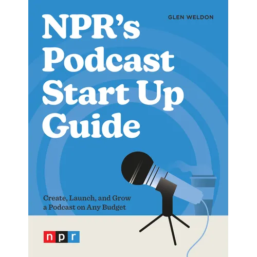 Npr's Podcast Start Up Guide: Create, Launch, and Grow a Podcast on Any Budget - Paperback