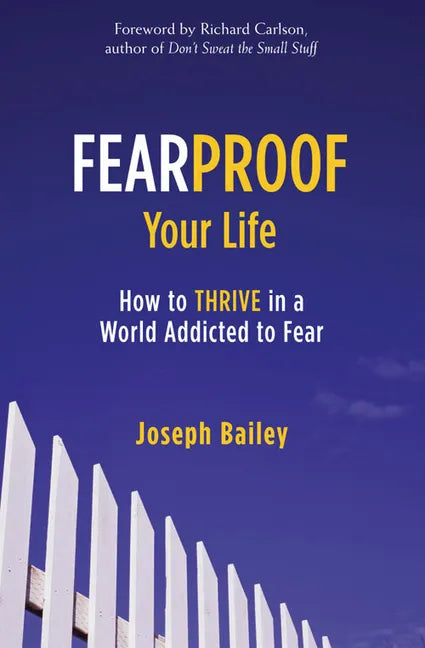 Fearproof Your Life: How to Thrive in a World Addicted to Fear (Controlling Fear Anxiety and Phobias) - Paperback
