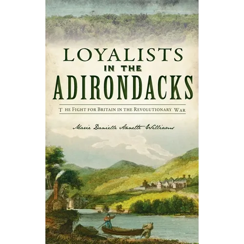 Loyalists in the Adirondacks: The Fight for Britain in the Revolutionary War - Hardcover