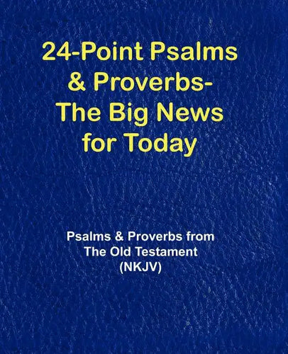 24-Point Psalms & Proverbs - The Big News for Today: Psalms and Proverbs From the Old Testament (NKJV) - Paperback
