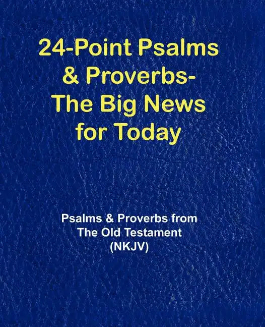 24-Point Psalms & Proverbs - The Big News for Today: Psalms and Proverbs From the Old Testament (NKJV) - Paperback