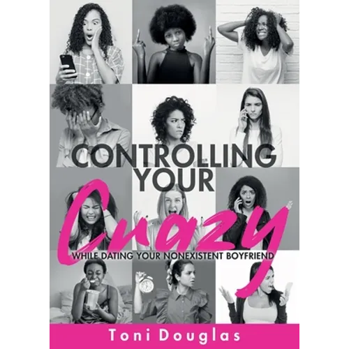 Controlling Your Crazy While Dating Your Nonexistent Boyfriend - Paperback