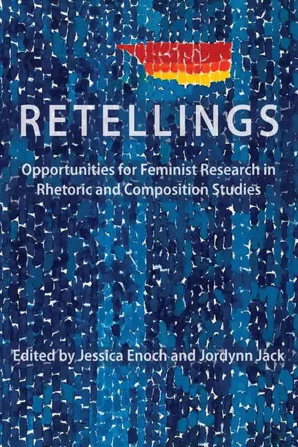 Retellings: Opportunities for Feminist Research in Rhetoric and Composition Studies - Paperback