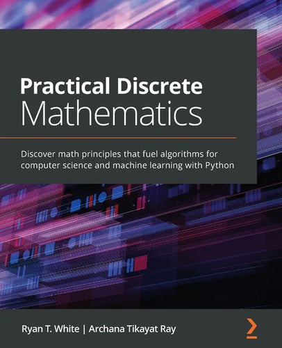 Practical Discrete Mathematics: Discover math principles that fuel algorithms for computer science and machine learning with Python - Paperback