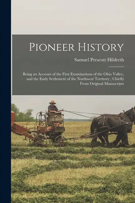 Pioneer History: Being an Account of the First Examinations of the Ohio Valley, and the Early Settlement of the Northwest Territory; Ch - Paperback