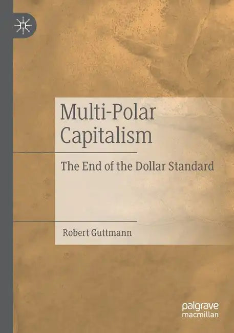 Multi-Polar Capitalism: The End of the Dollar Standard - Paperback