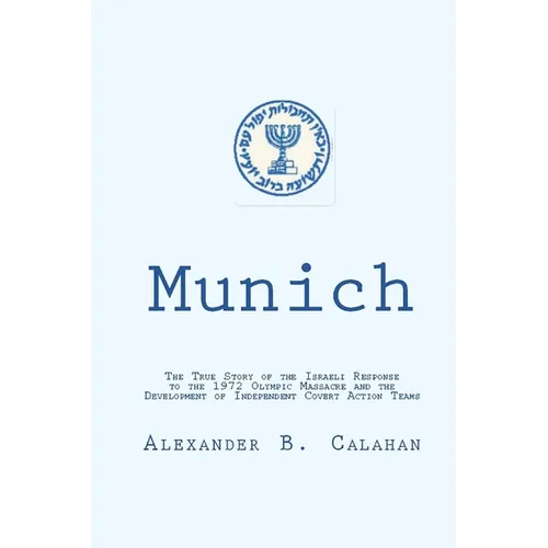 Munich: The Israeli Response to the 1972 Munich Olympic Massacre and the Development of Independent Covert Action Teams - Paperback