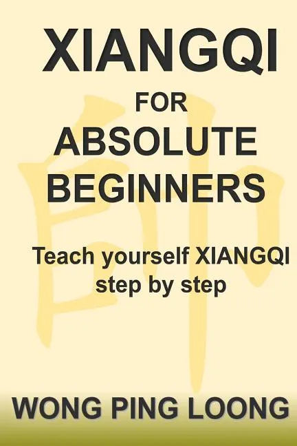 Xiangqi for Absolute Beginners: Teach Yourself Xiangqi Step by Step - Paperback