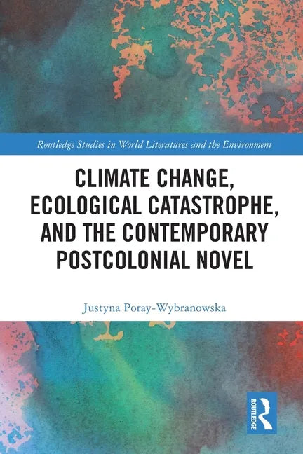 Climate Change, Ecological Catastrophe, and the Contemporary Postcolonial Novel - Paperback