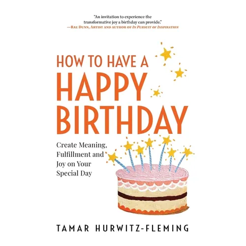 How to Have a Happy Birthday: Create Meaning, Fulfillment and Joy on Your Special Day - Paperback