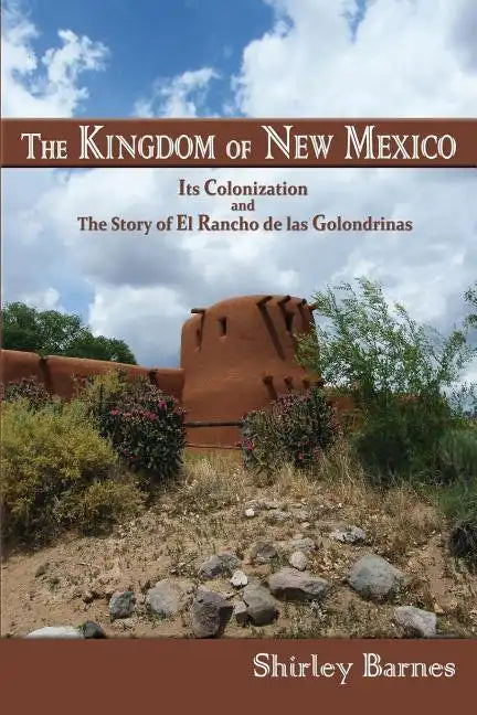 The Kingdom of New Mexico: Its Colonization and The Story of El Rancho de las Golondrinas - Paperback