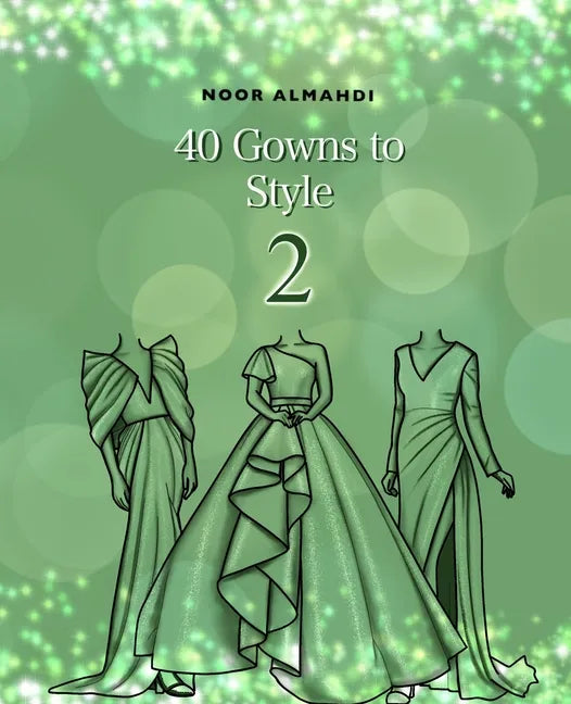 40 Gowns to Style (2): Design Your Style Workbook Second Edition: Modern, Cultural, Ball Gowns and More. Drawing Workbook for Kids, Teens, and Adults - Paperback