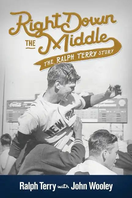 Right Down the Middle: The Ralph Terry Story - Paperback