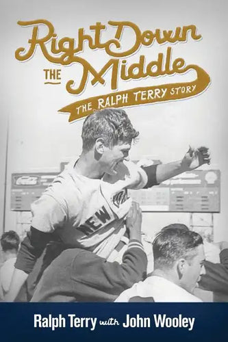 Right Down the Middle: The Ralph Terry Story - Paperback