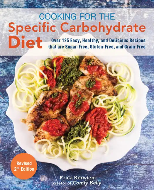 Cooking for the Specific Carbohydrate Diet: Over 125 Easy, Healthy, and Delicious Recipes That Are Sugar-Free, Gluten-Free, and Grain-Free - Paperback