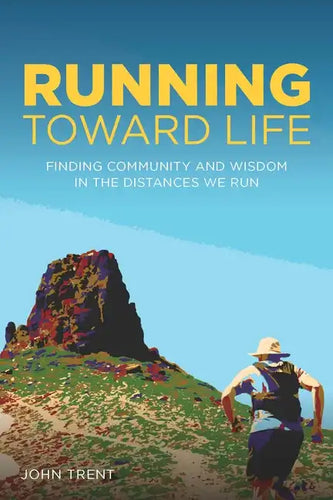 Running Toward Life: Finding Community and Wisdom in the Distances We Run - Paperback