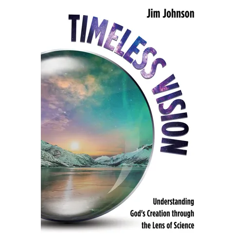 Timeless Vision: Understanding God's Creation Through the Lens of Science - Hardcover