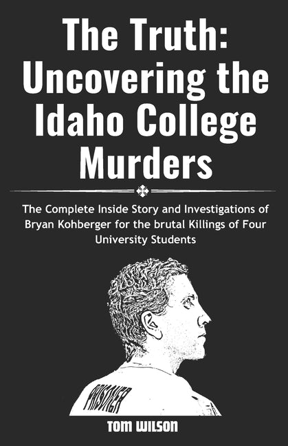 The Truth: Uncovering the Idaho College Murders: The Complete Inside Story and Investigations of Bryan Kohberger for the brutal k - Paperback