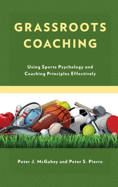 Grassroots Coaching: Using Sports Psychology and Coaching Principles Effectively - Hardcover