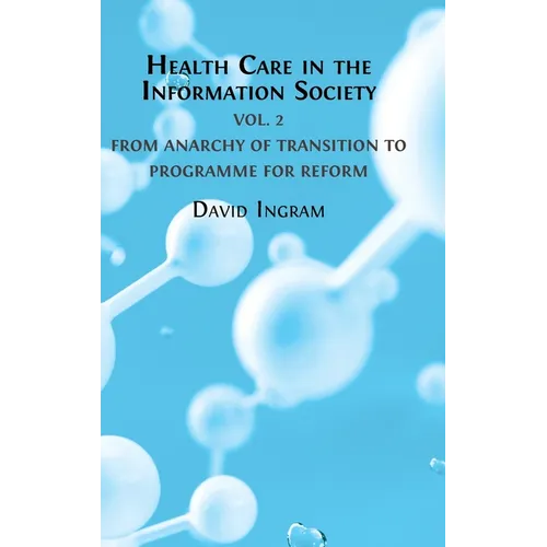 Health Care in the Information Society: Volume 2: From Anarchy of Transition to Programme for Reform - Hardcover