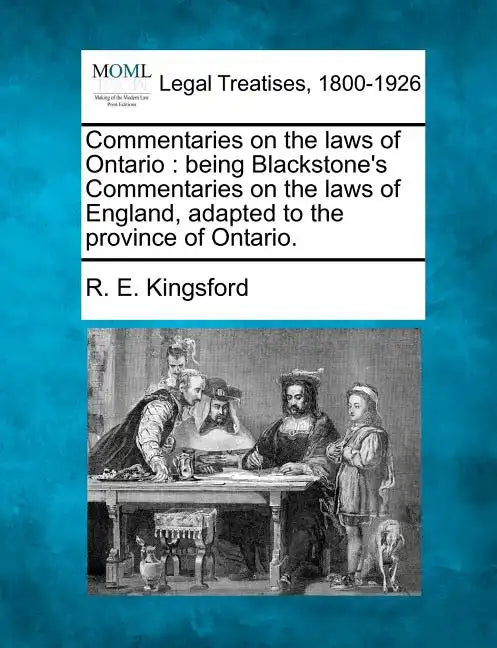 Commentaries on the Laws of Ontario: Being Blackstone's Commentaries on the Laws of England, Adapted to the Province of Ontario. - Paperback