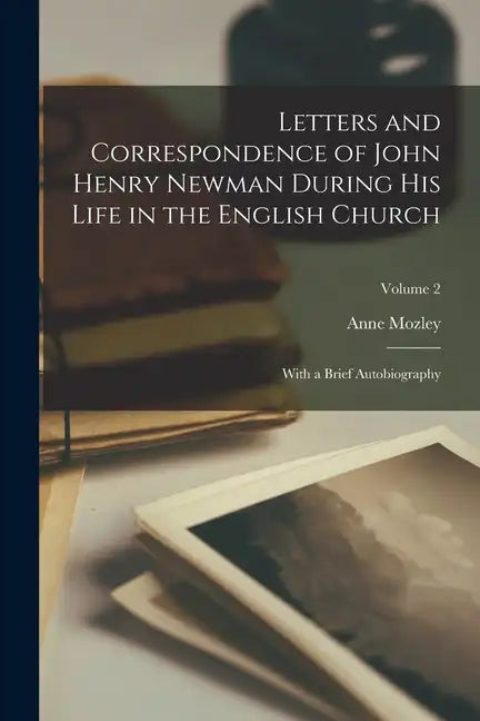 Letters and Correspondence of John Henry Newman During His Life in the English Church: With a Brief Autobiography; Volume 2 - Paperback