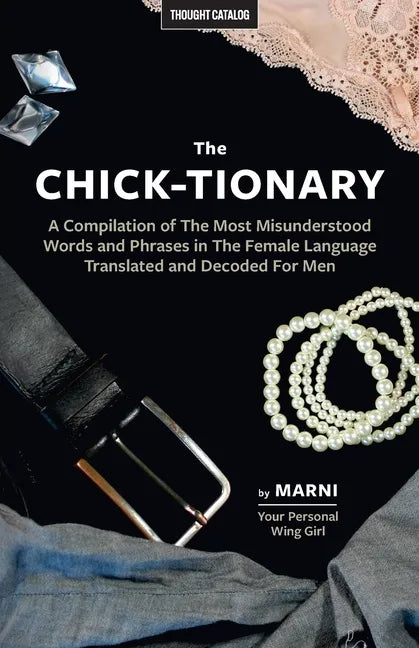The Chick-tionary: A Compilation of The Most Misunderstood Words and Phrases in The Female Language Translated and Decoded For Men - Paperback