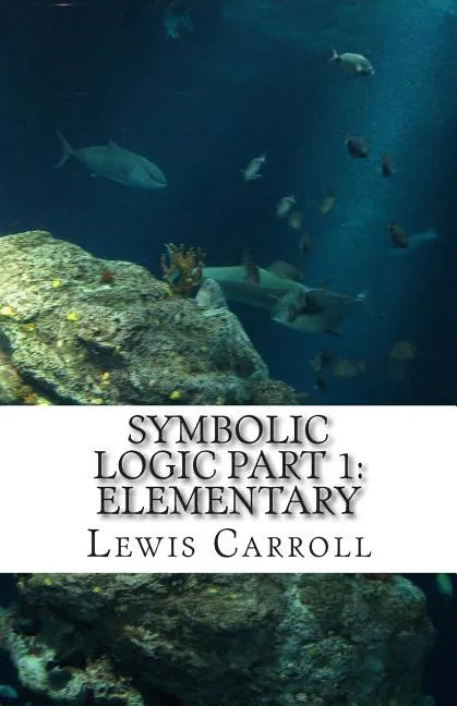 Symbolic Logic: Part 1 Elementary - Paperback