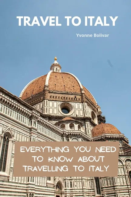 Travel To Italy: Everything You Need To Know About Travelling To Italy - Paperback