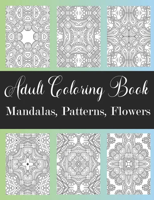 Adult Coloring Book: Mandalas, Patterns, Flowers: Amazing Designs Coloring Book For Stress Relieving, Relaxation, Fun, Soul Healing For Men - Paperback