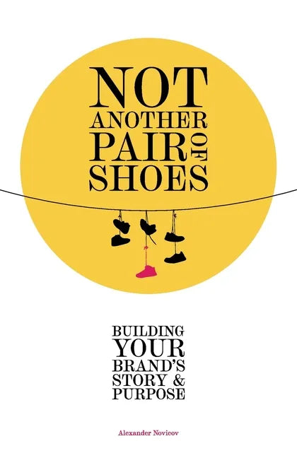 Not Another Pair of Shoes: Building Your Brand's Story and Purpose - Paperback