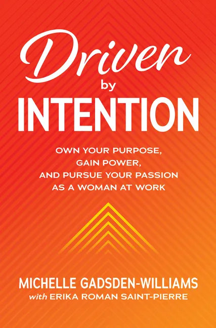 Driven by Intention: Own Your Purpose, Gain Power, and Pursue Your Passion as a Woman at Work - Hardcover